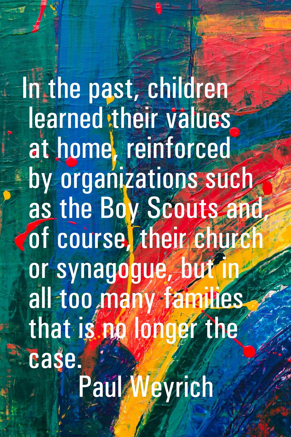 In the past, children learned their values at home, reinforced by organizations such as the Boy Sco