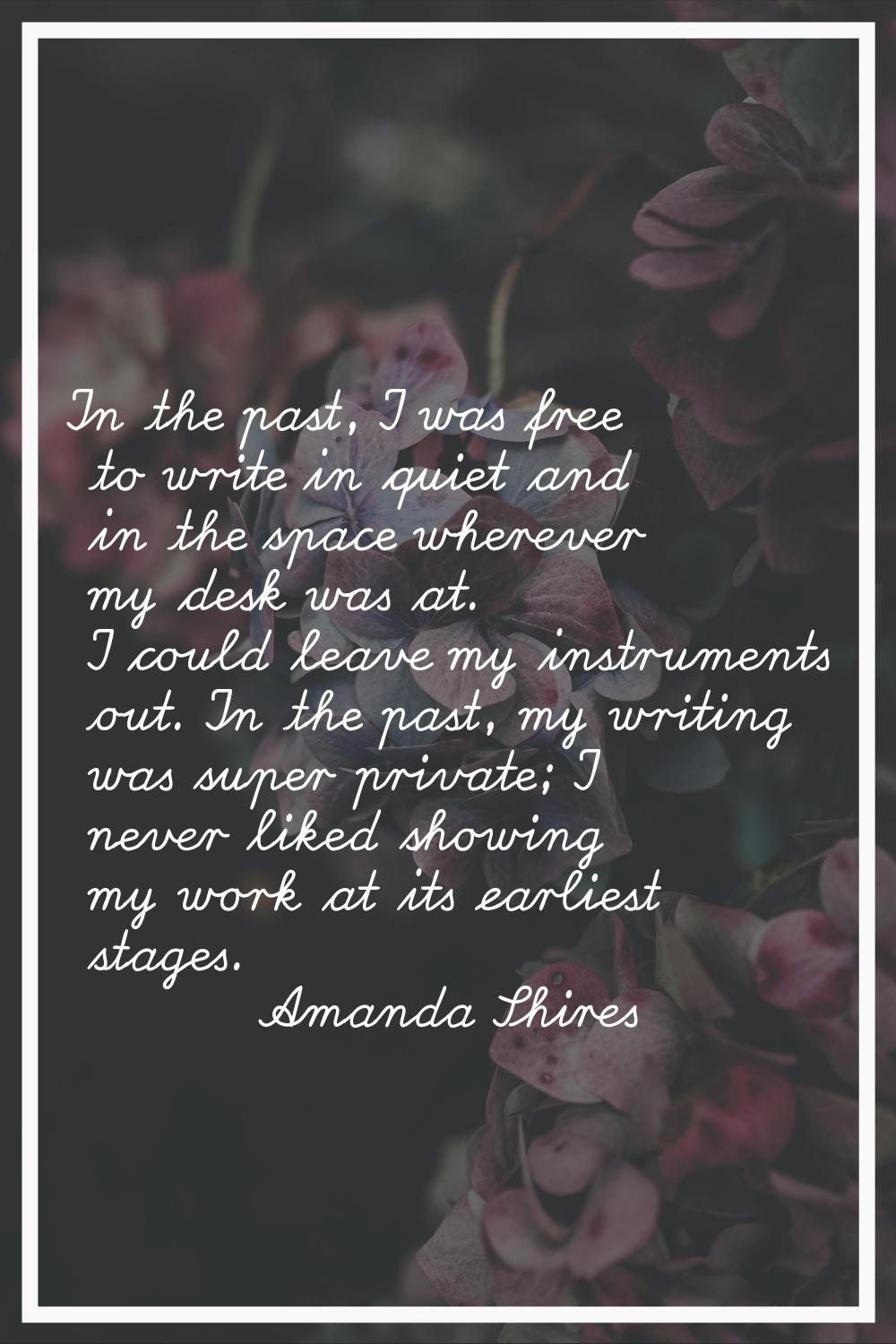 In the past, I was free to write in quiet and in the space wherever my desk was at. I could leave m