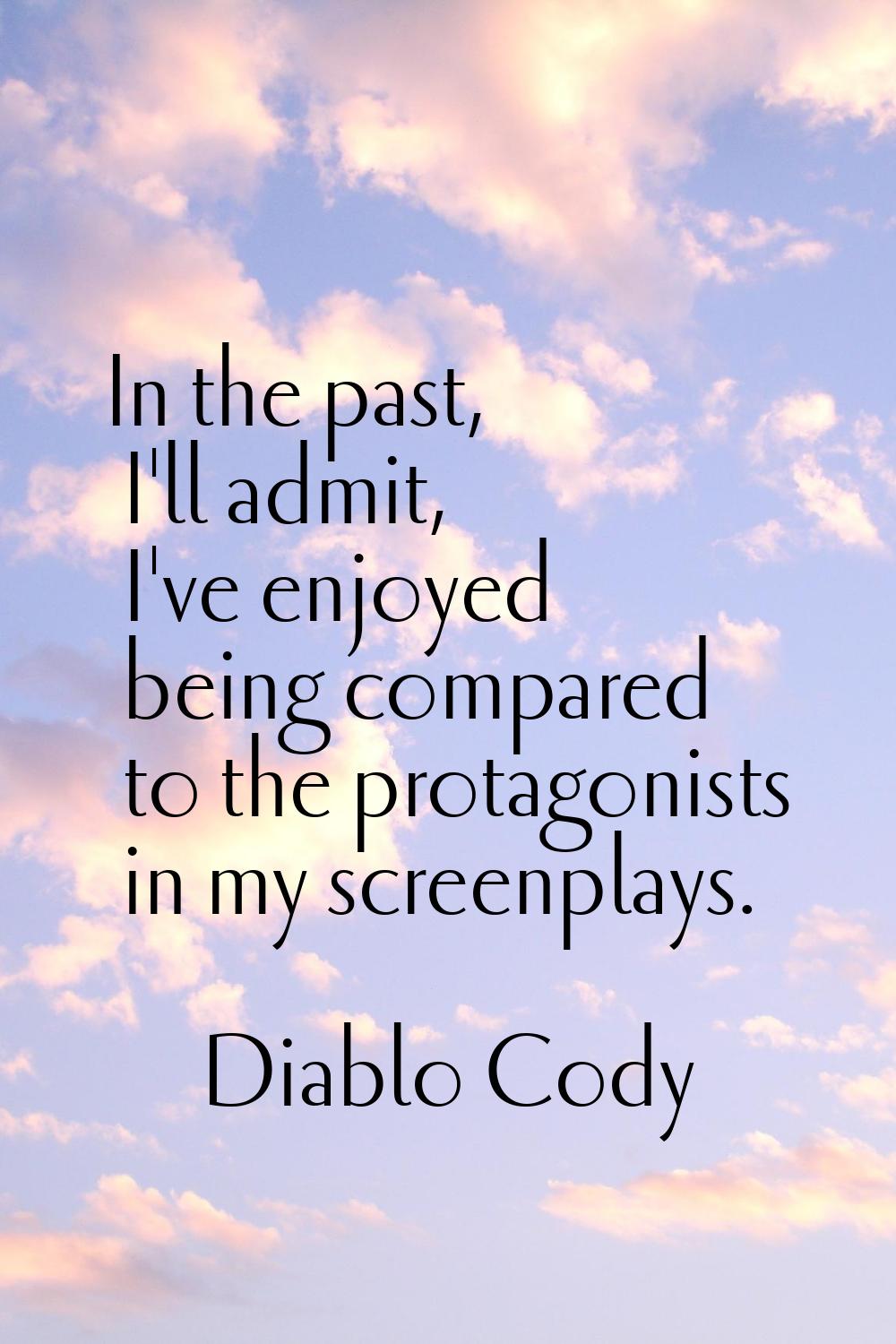 In the past, I'll admit, I've enjoyed being compared to the protagonists in my screenplays.