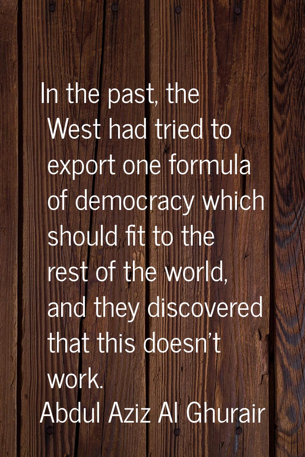 In the past, the West had tried to export one formula of democracy which should fit to the rest of 