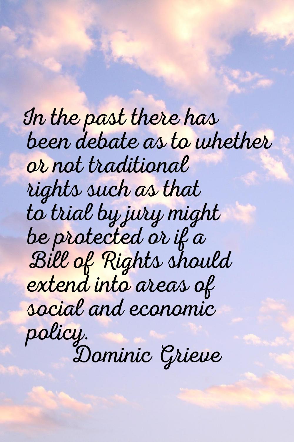 In the past there has been debate as to whether or not traditional rights such as that to trial by 