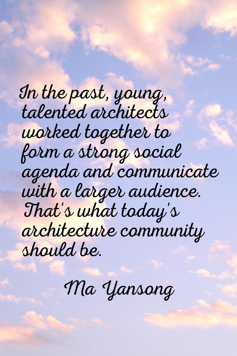 In the past, young, talented architects worked together to form a strong social agenda and communic