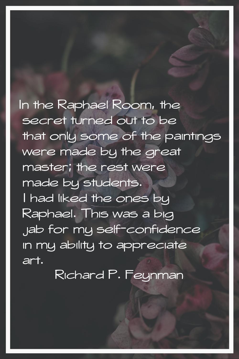 In the Raphael Room, the secret turned out to be that only some of the paintings were made by the g