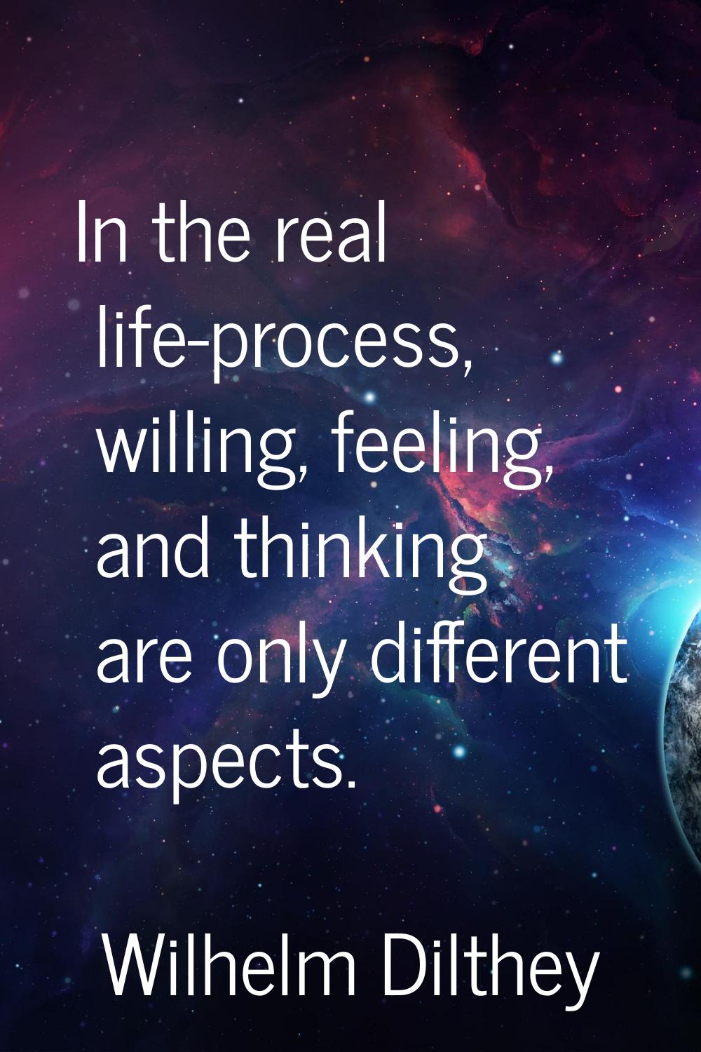 In the real life-process, willing, feeling, and thinking are only different aspects.