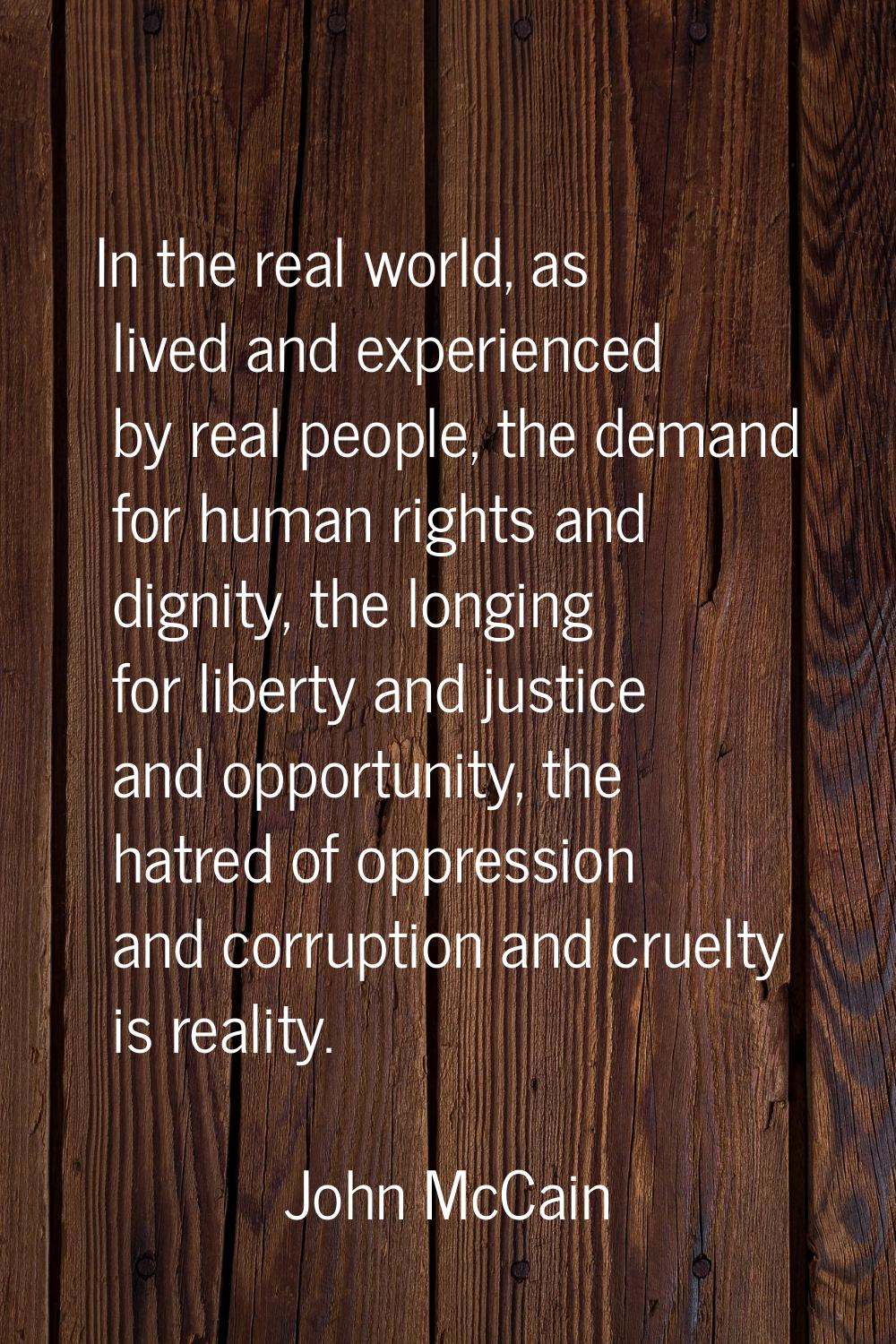 In the real world, as lived and experienced by real people, the demand for human rights and dignity