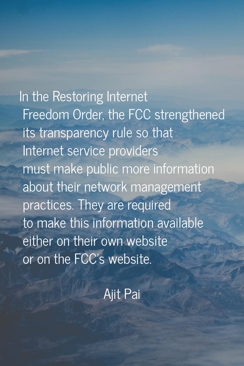 In the Restoring Internet Freedom Order, the FCC strengthened its transparency rule so that Interne