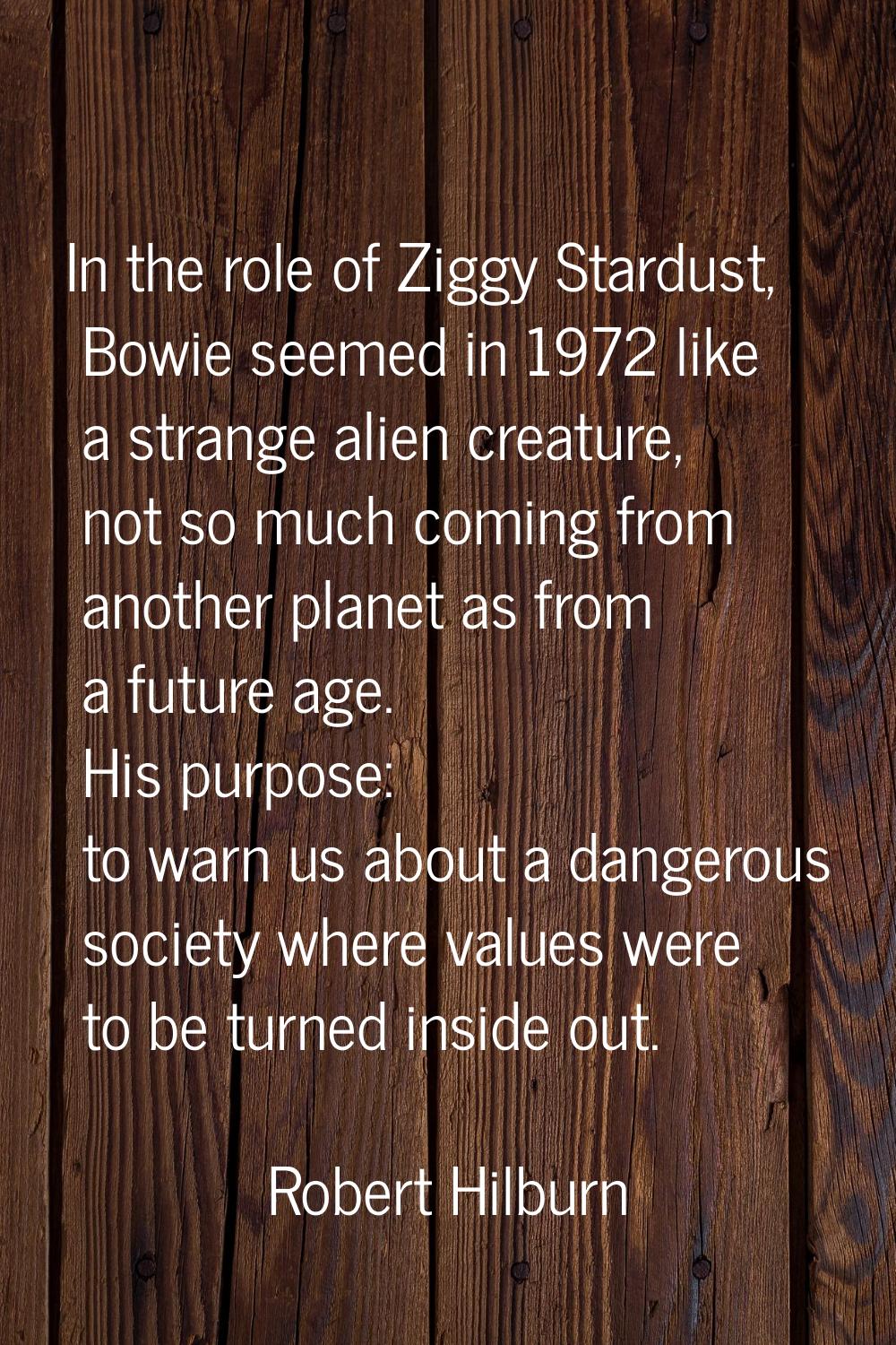 In the role of Ziggy Stardust, Bowie seemed in 1972 like a strange alien creature, not so much comi