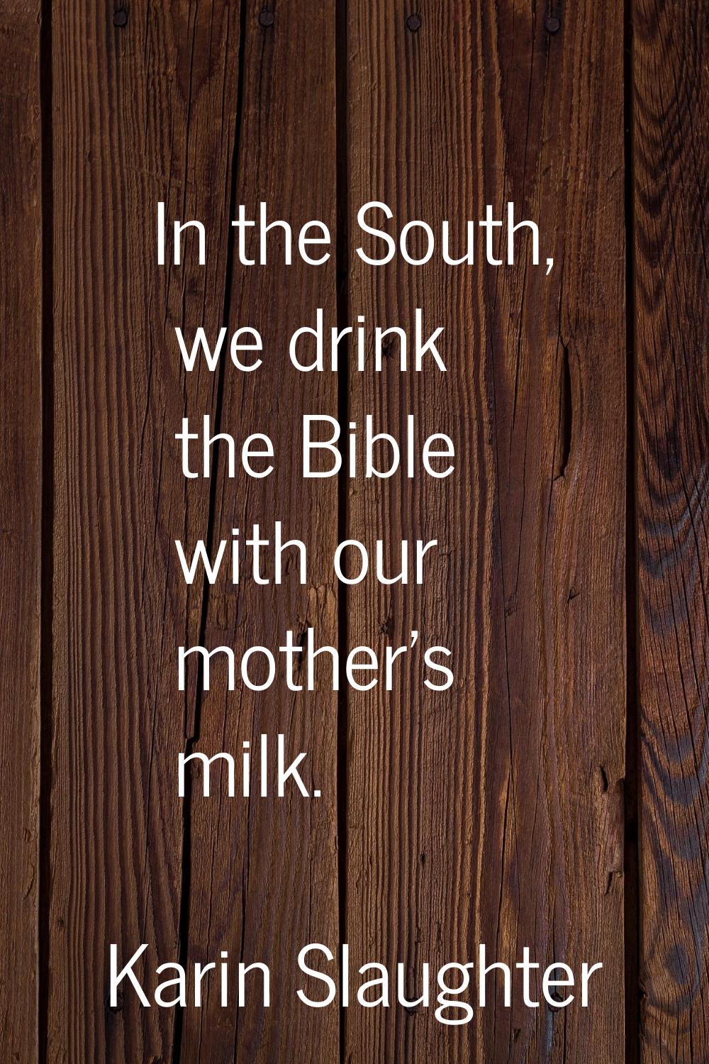 In the South, we drink the Bible with our mother's milk.