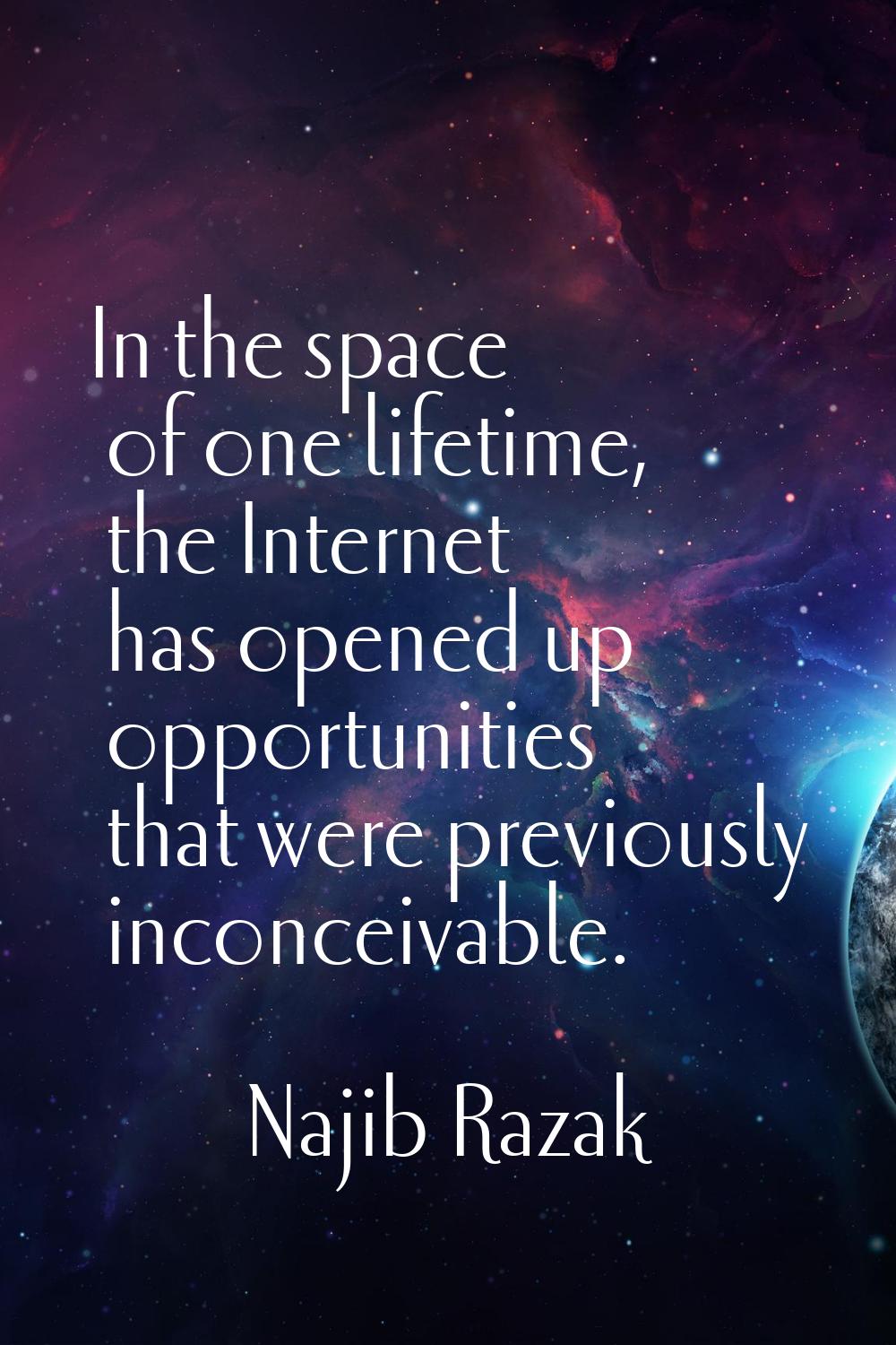 In the space of one lifetime, the Internet has opened up opportunities that were previously inconce