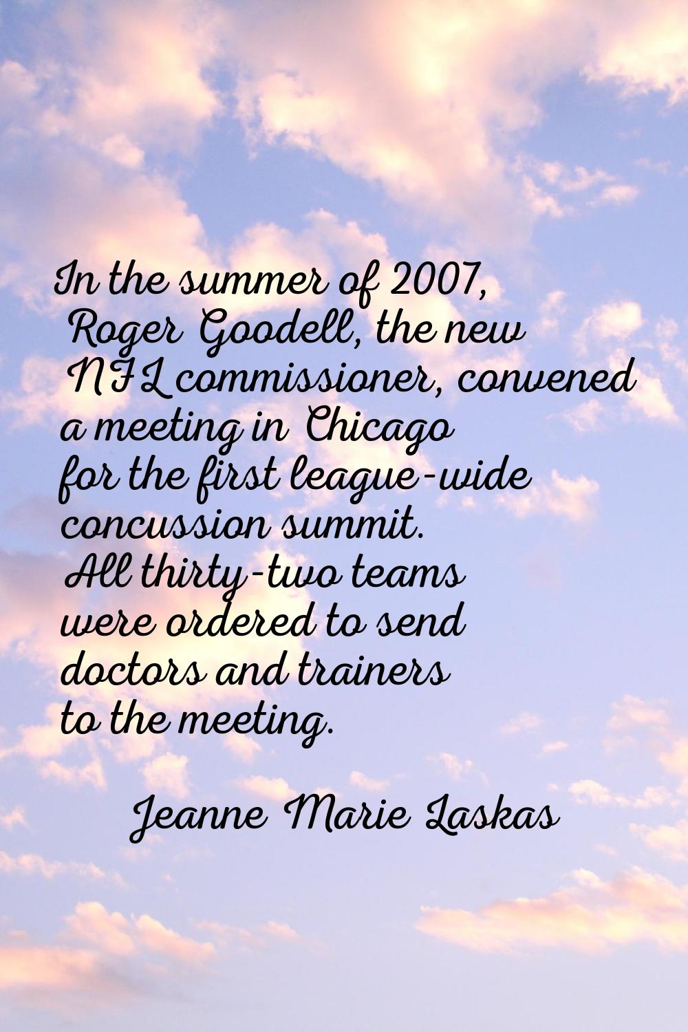 In the summer of 2007, Roger Goodell, the new NFL commissioner, convened a meeting in Chicago for t