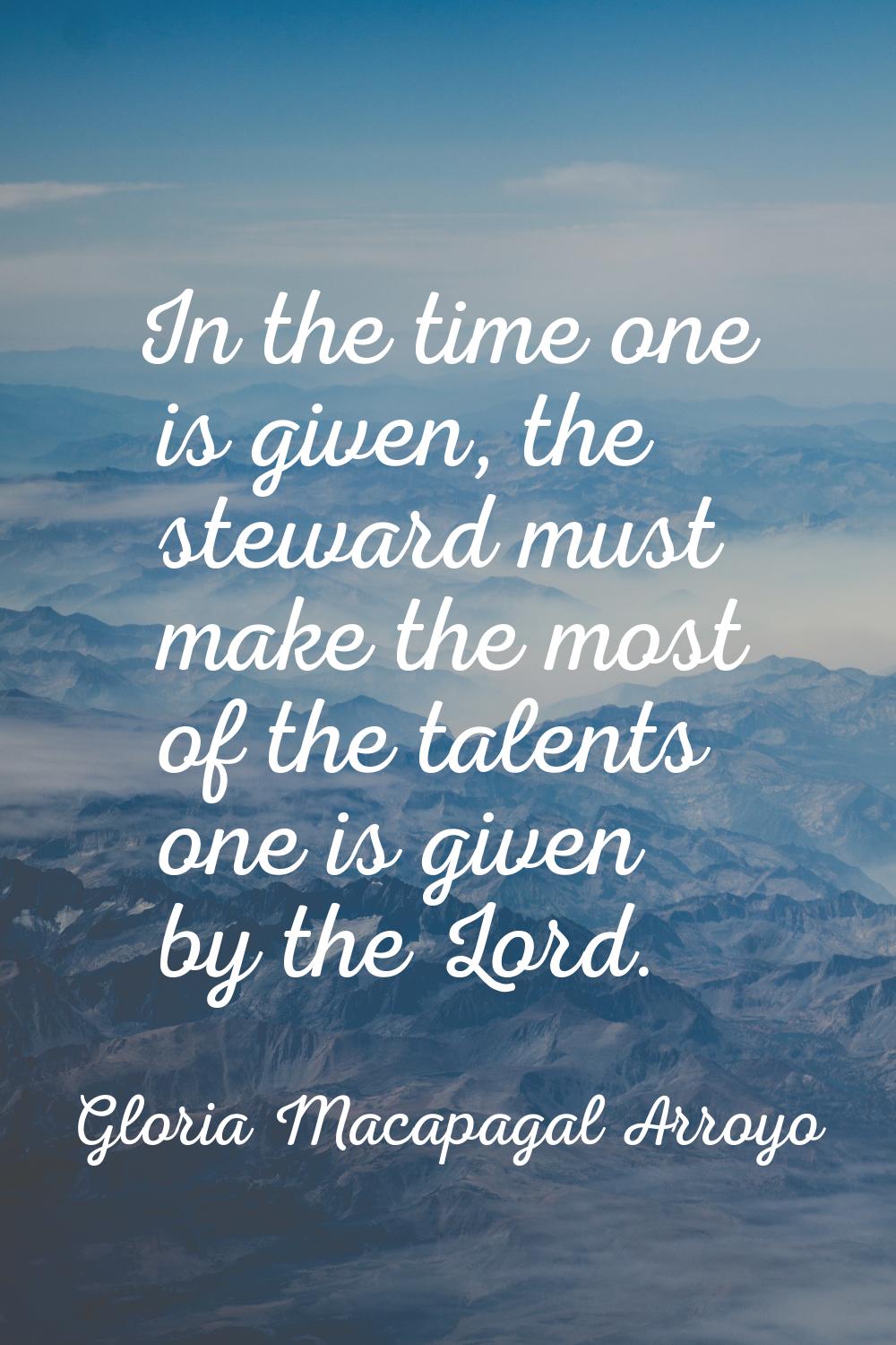 In the time one is given, the steward must make the most of the talents one is given by the Lord.