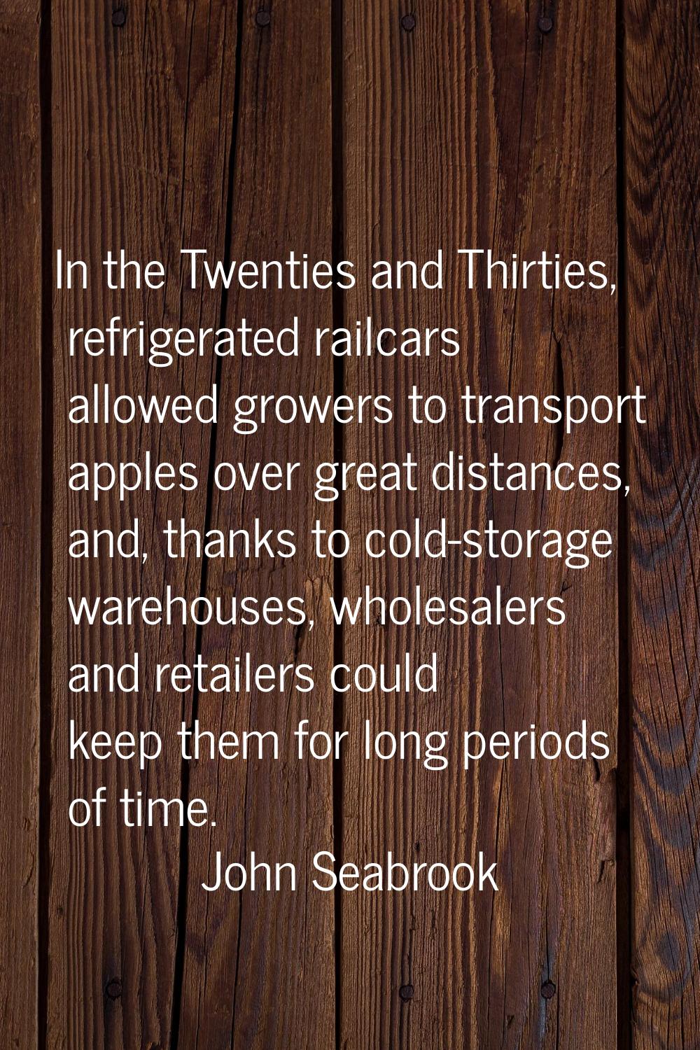 In the Twenties and Thirties, refrigerated railcars allowed growers to transport apples over great 