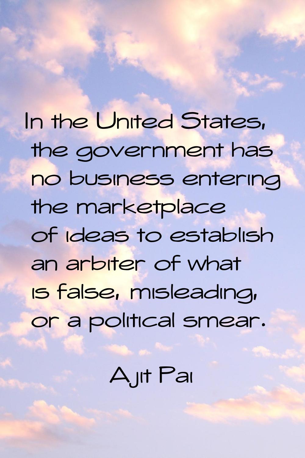 In the United States, the government has no business entering the marketplace of ideas to establish