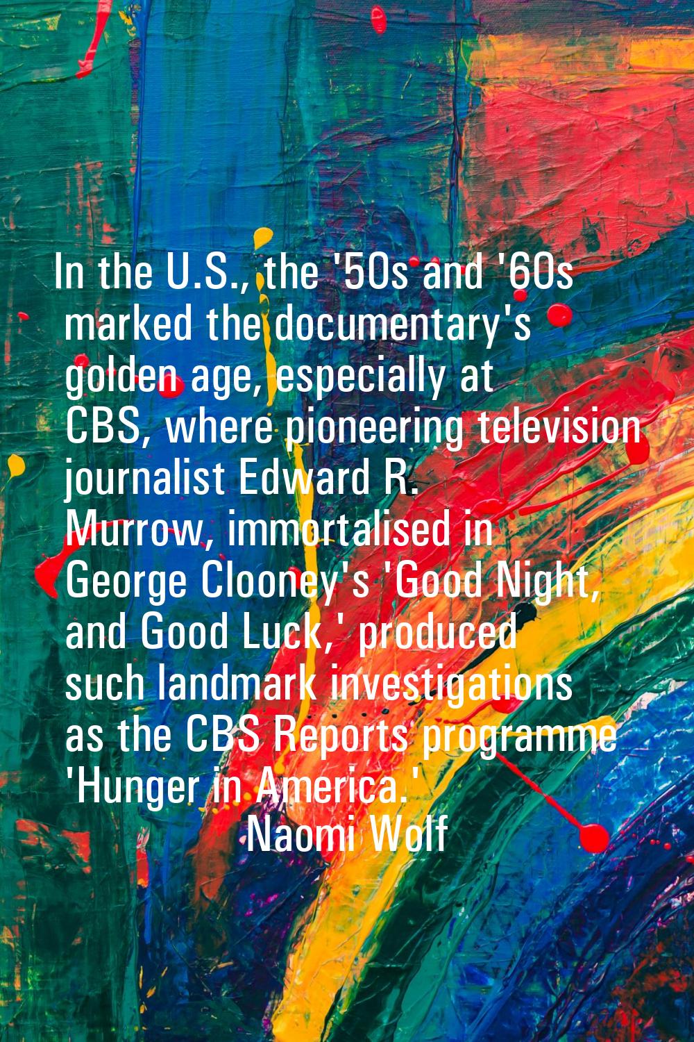 In the U.S., the '50s and '60s marked the documentary's golden age, especially at CBS, where pionee