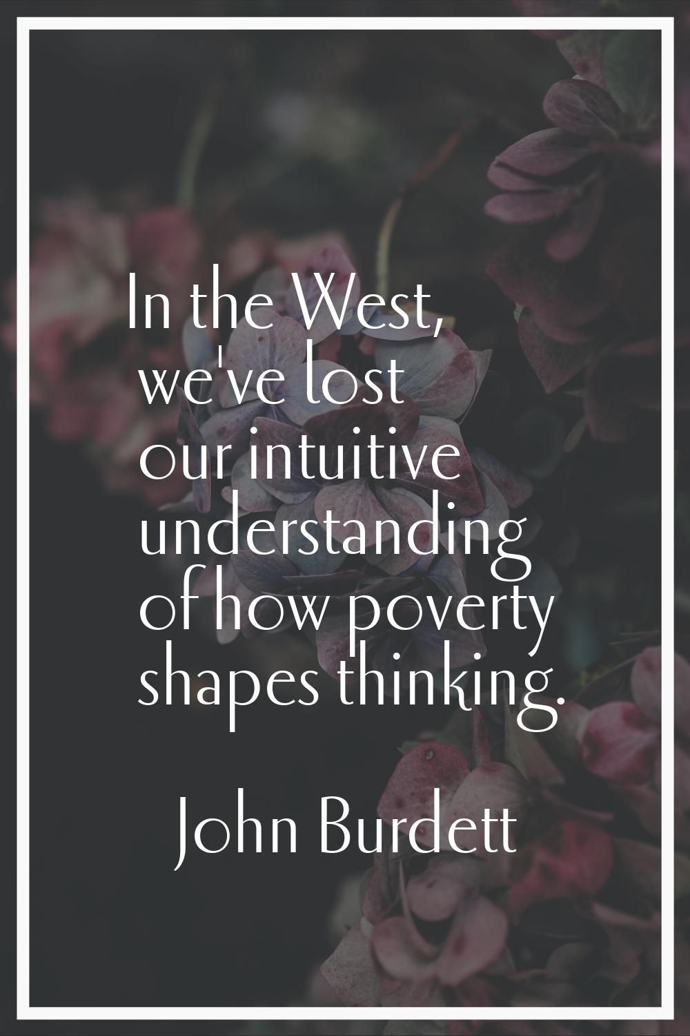In the West, we've lost our intuitive understanding of how poverty shapes thinking.