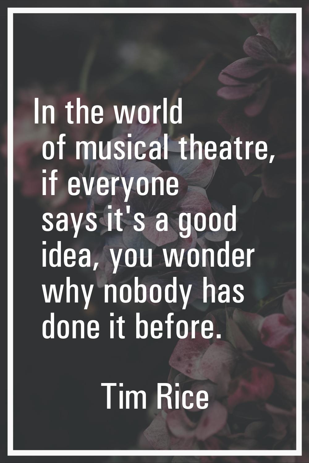 In the world of musical theatre, if everyone says it's a good idea, you wonder why nobody has done 