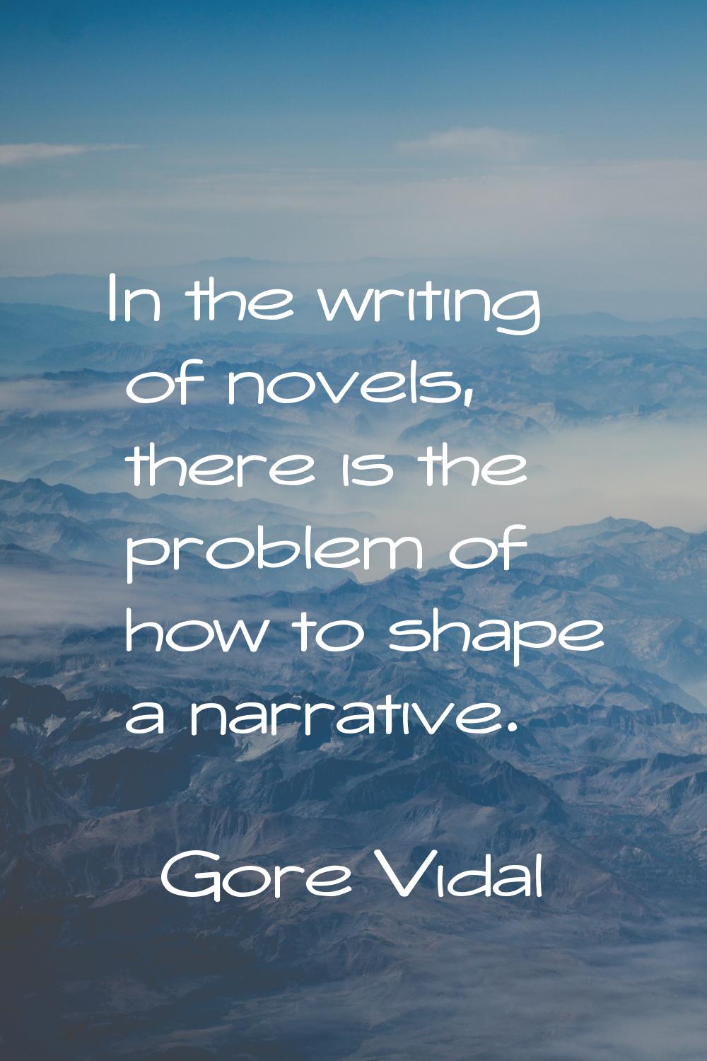 In the writing of novels, there is the problem of how to shape a narrative.