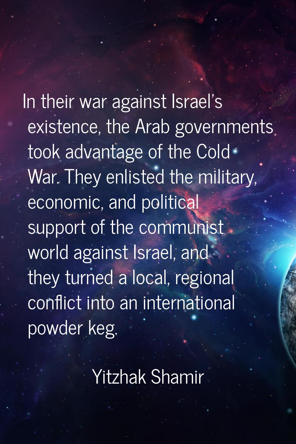 In their war against Israel's existence, the Arab governments took advantage of the Cold War. They 
