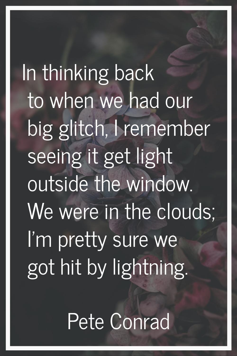 In thinking back to when we had our big glitch, I remember seeing it get light outside the window. 