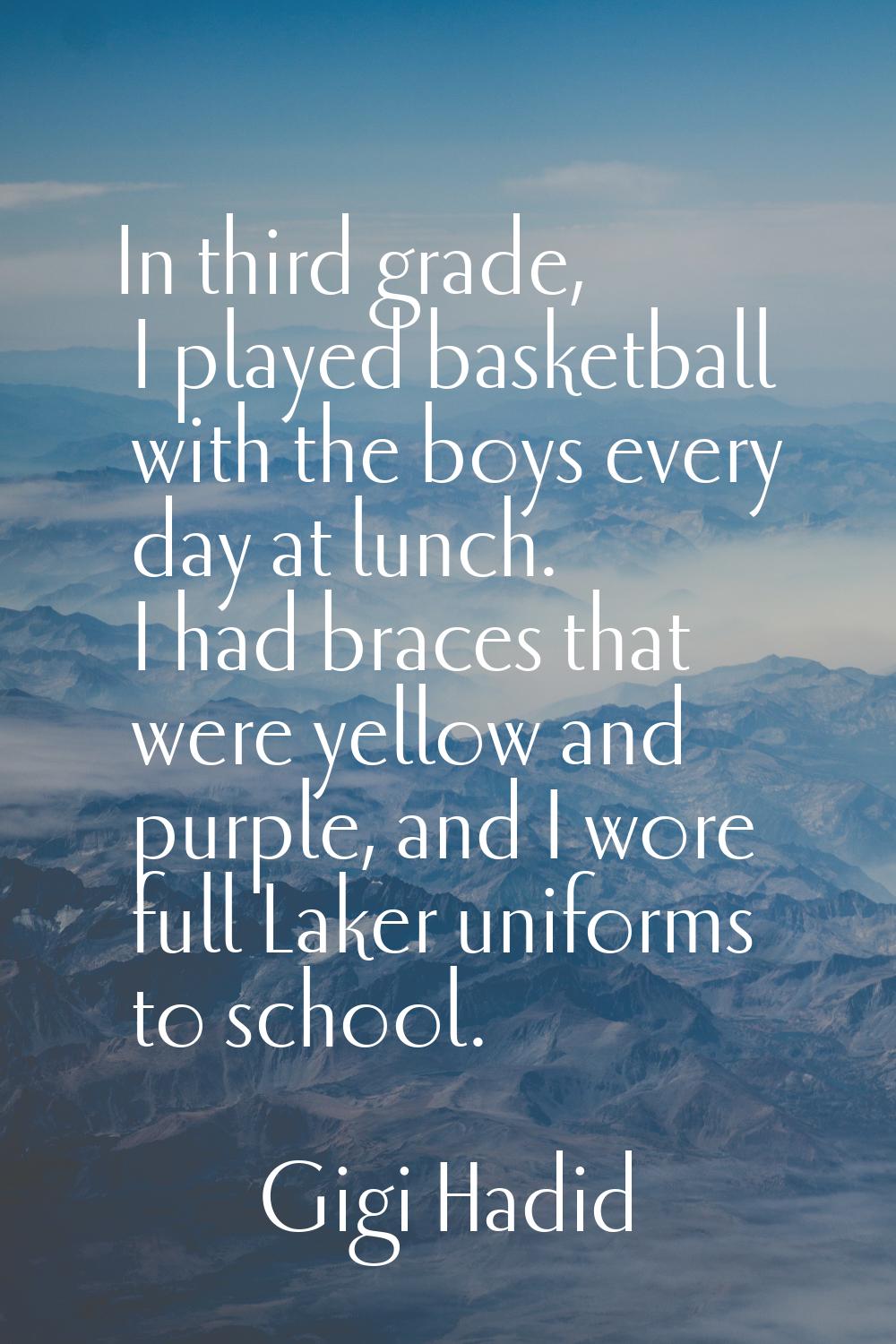 In third grade, I played basketball with the boys every day at lunch. I had braces that were yellow