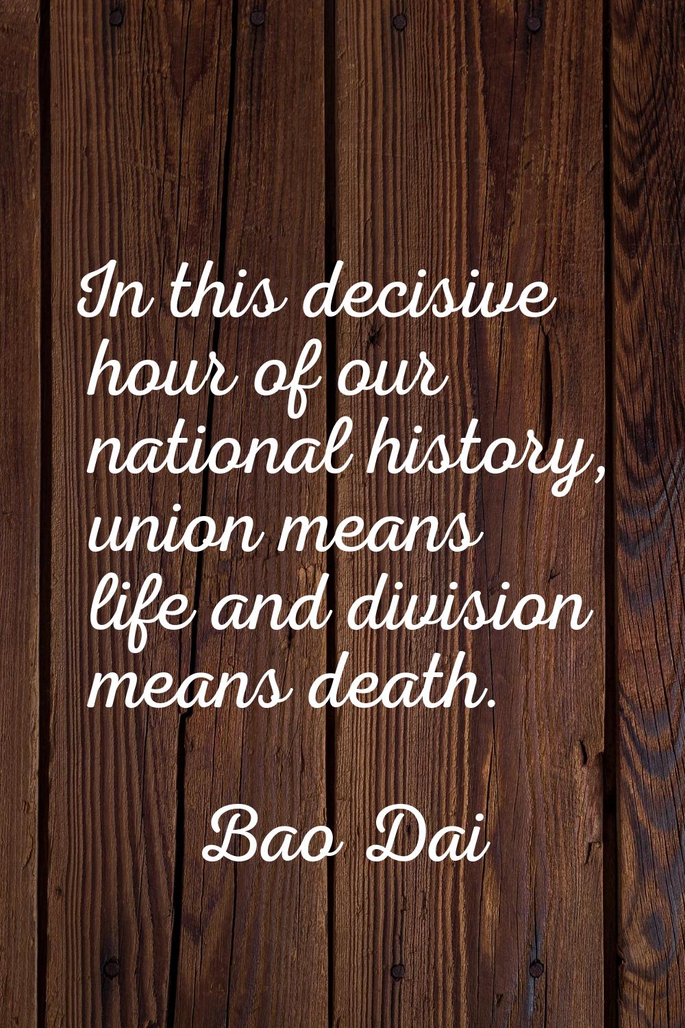 In this decisive hour of our national history, union means life and division means death.
