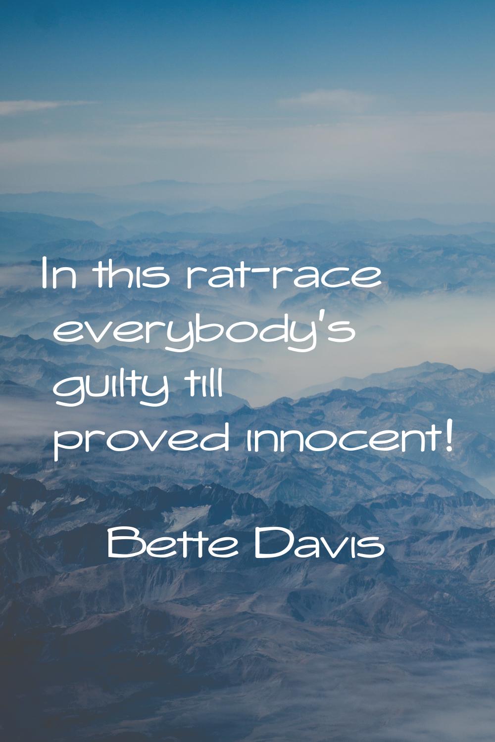 In this rat-race everybody's guilty till proved innocent!