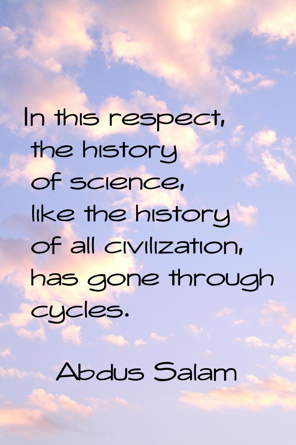 In this respect, the history of science, like the history of all civilization, has gone through cyc