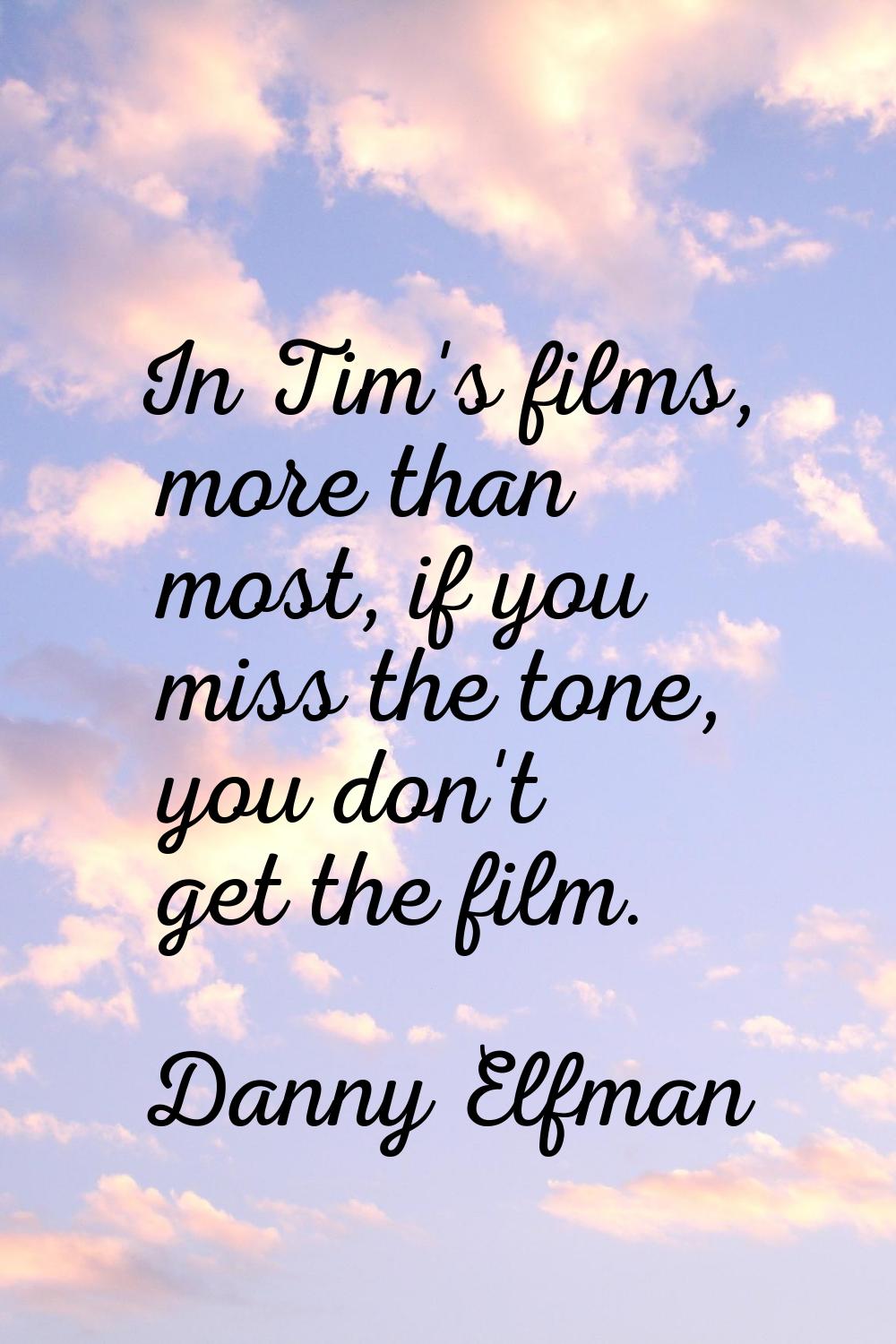 In Tim's films, more than most, if you miss the tone, you don't get the film.