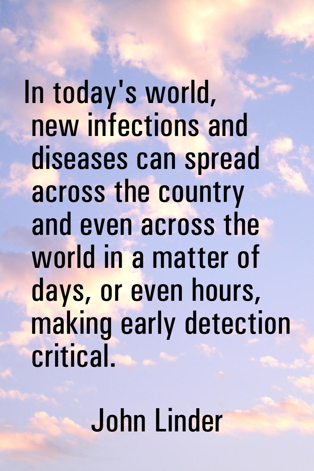 In today's world, new infections and diseases can spread across the country and even across the wor
