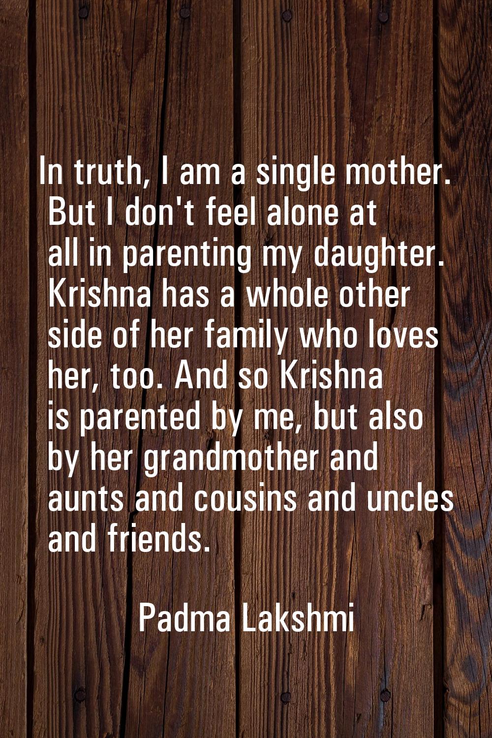In truth, I am a single mother. But I don't feel alone at all in parenting my daughter. Krishna has