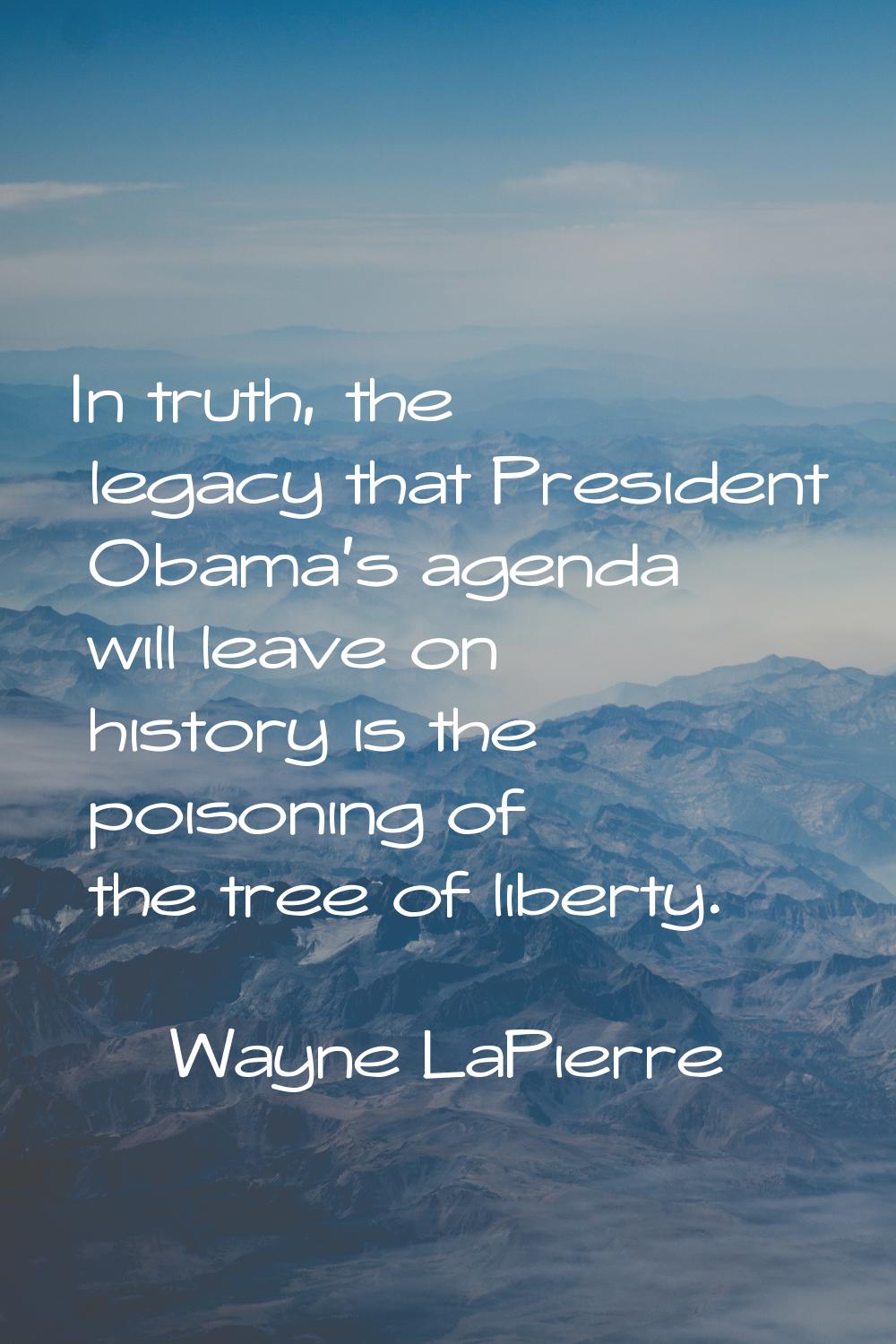 In truth, the legacy that President Obama's agenda will leave on history is the poisoning of the tr