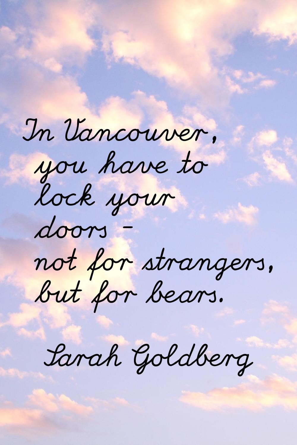 In Vancouver, you have to lock your doors - not for strangers, but for bears.