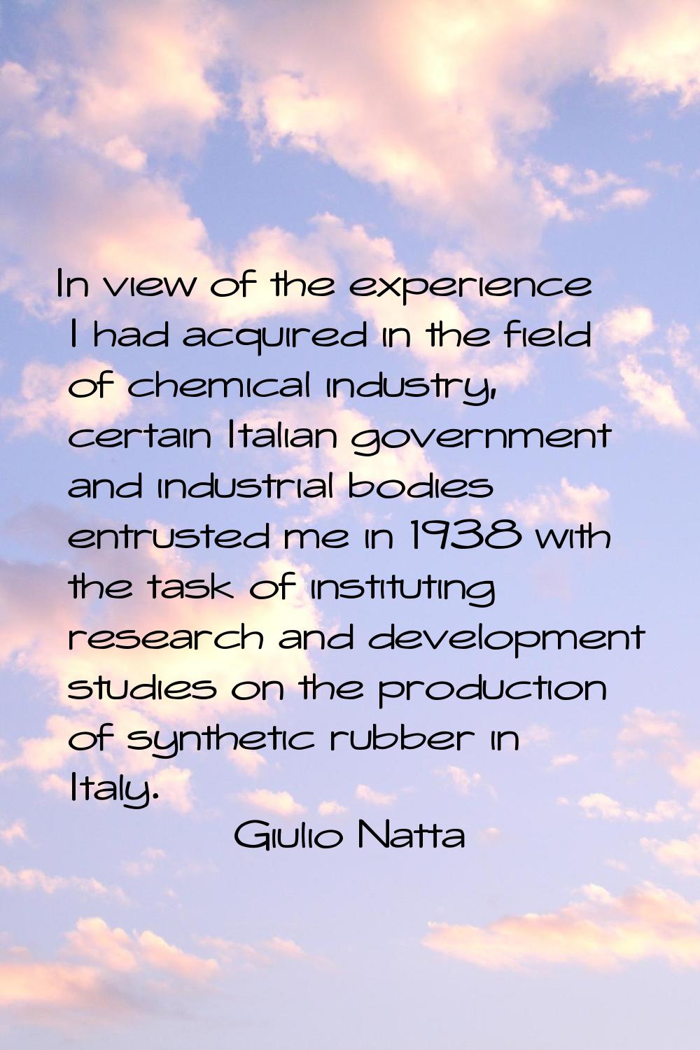 In view of the experience I had acquired in the field of chemical industry, certain Italian governm