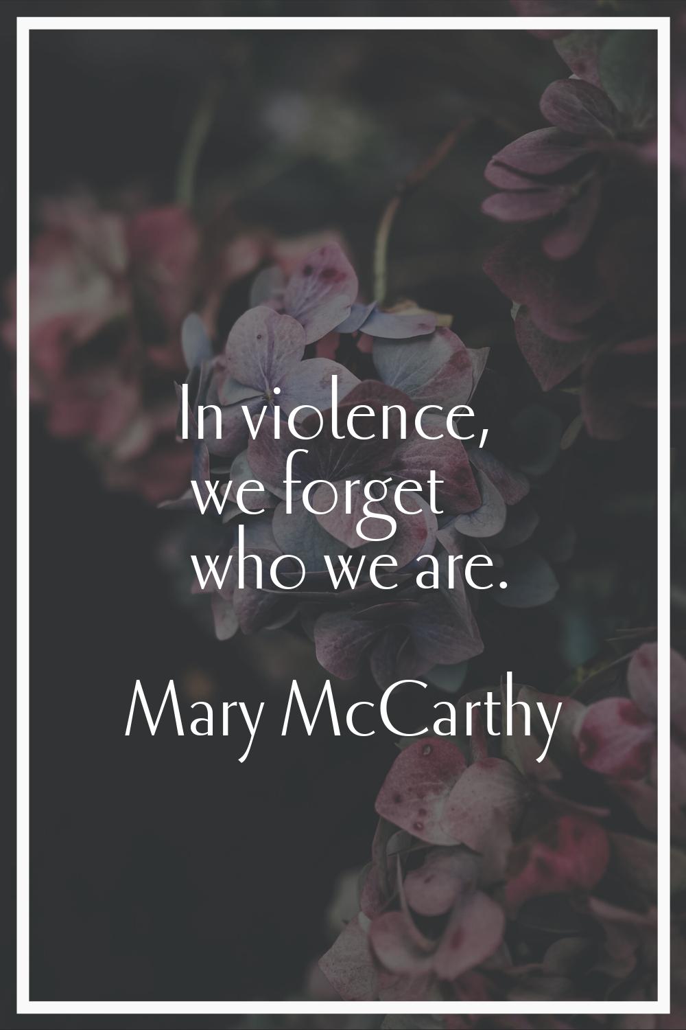 In violence, we forget who we are.