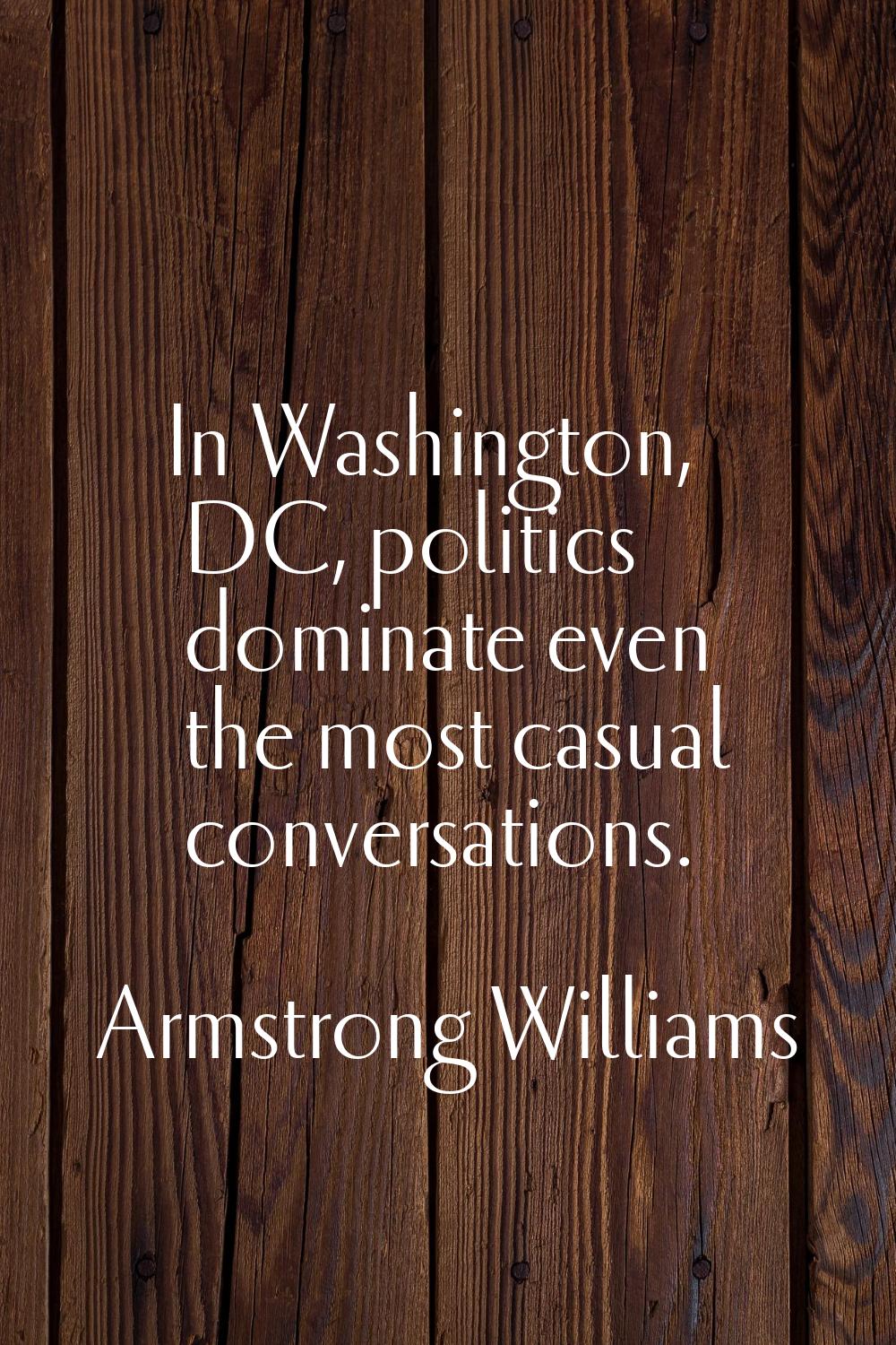 In Washington, DC, politics dominate even the most casual conversations.