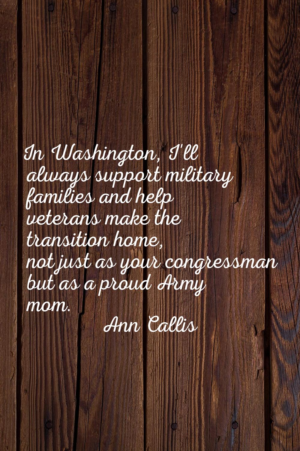 In Washington, I'll always support military families and help veterans make the transition home, no