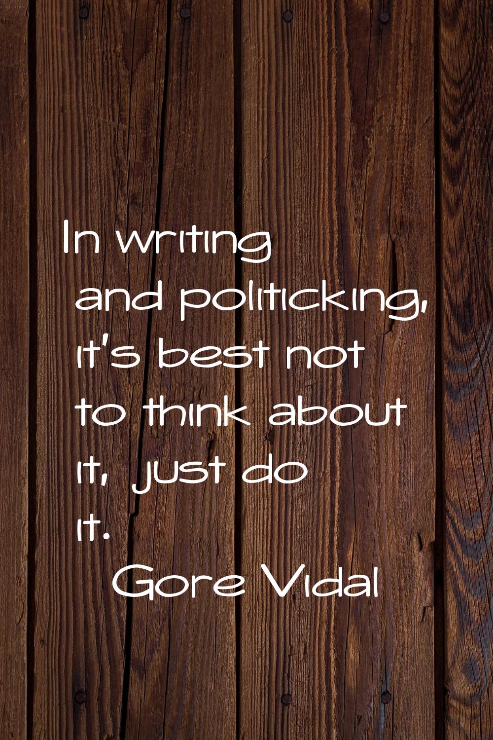 In writing and politicking, it's best not to think about it, just do it.