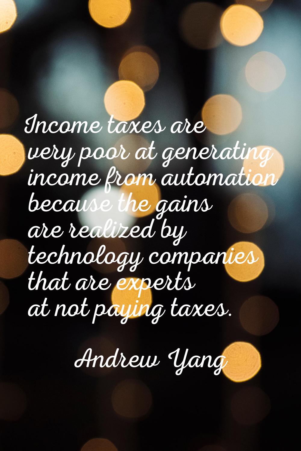 Income taxes are very poor at generating income from automation because the gains are realized by t