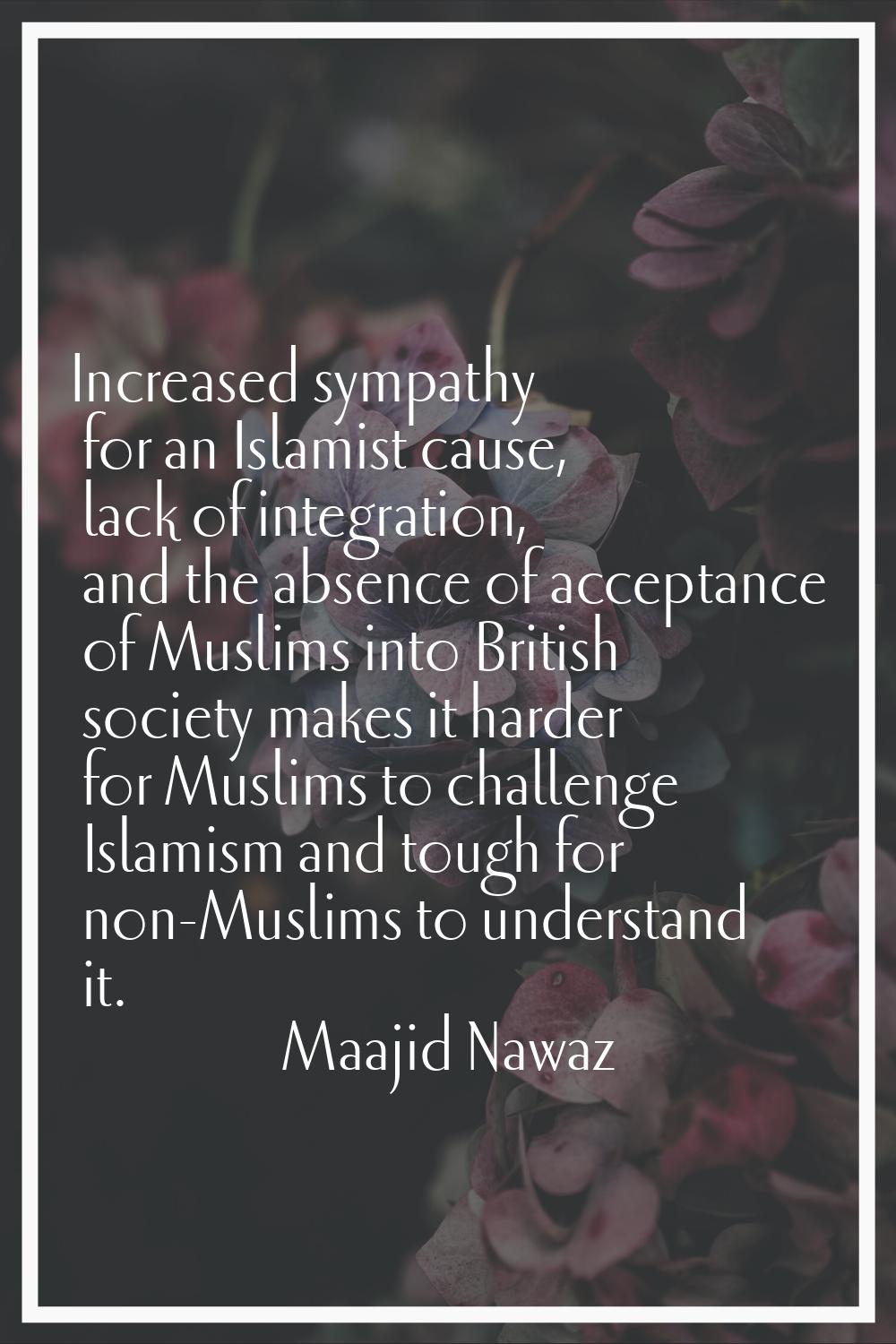 Increased sympathy for an Islamist cause, lack of integration, and the absence of acceptance of Mus