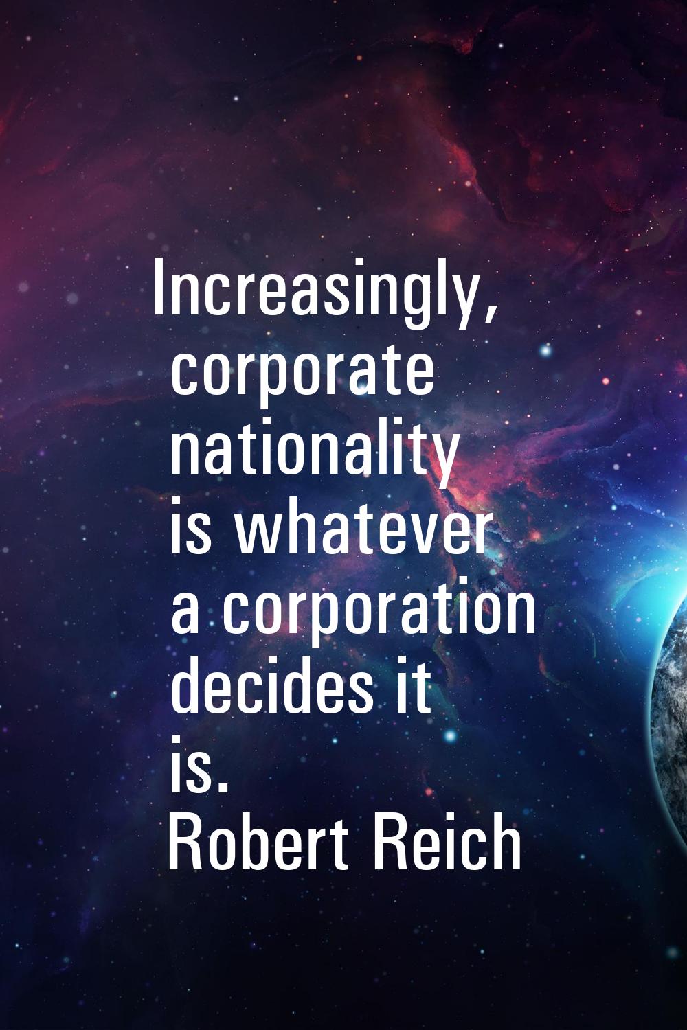 Increasingly, corporate nationality is whatever a corporation decides it is.