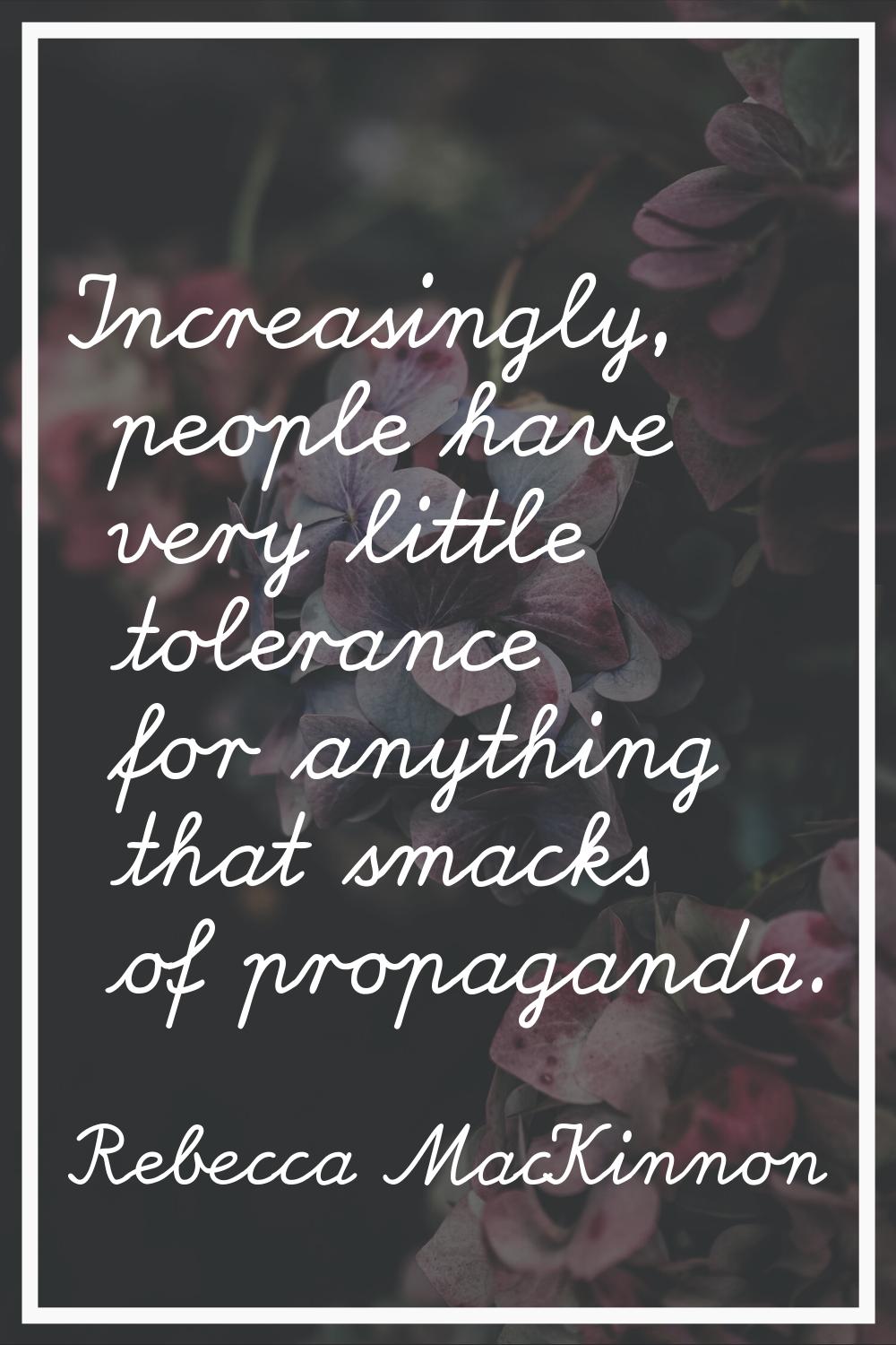 Increasingly, people have very little tolerance for anything that smacks of propaganda.
