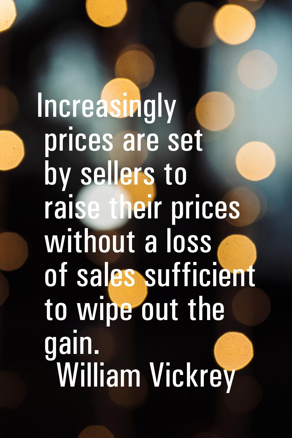Increasingly prices are set by sellers to raise their prices without a loss of sales sufficient to 