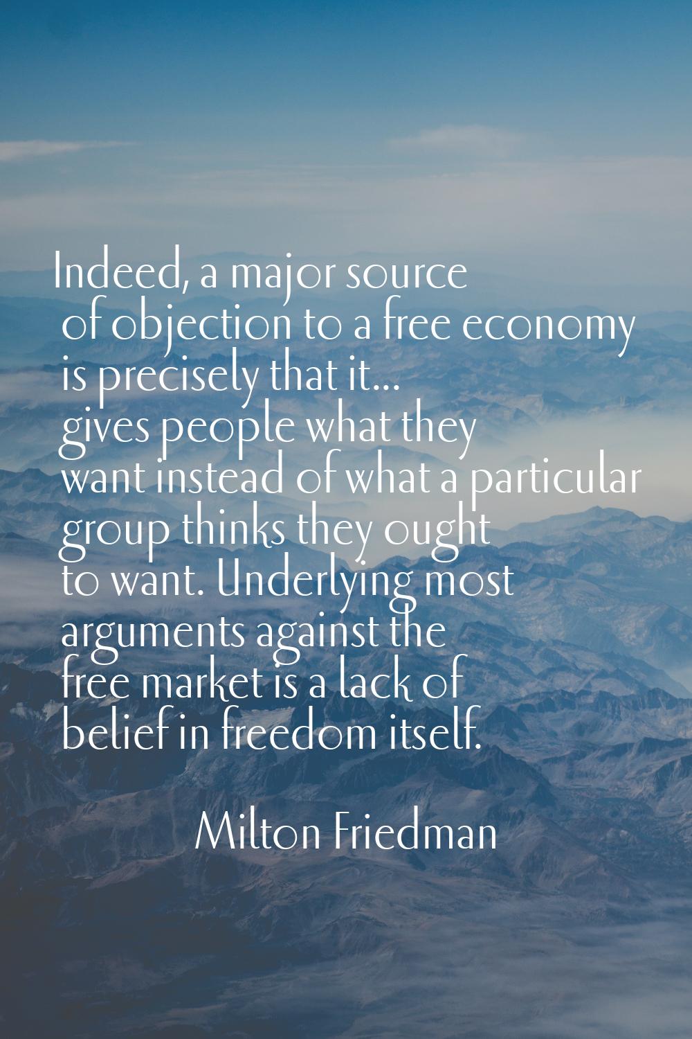 Indeed, a major source of objection to a free economy is precisely that it... gives people what the