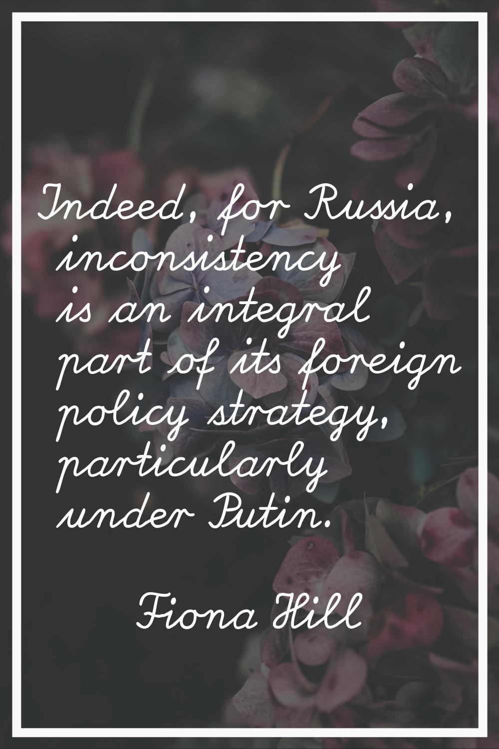 Indeed, for Russia, inconsistency is an integral part of its foreign policy strategy, particularly 