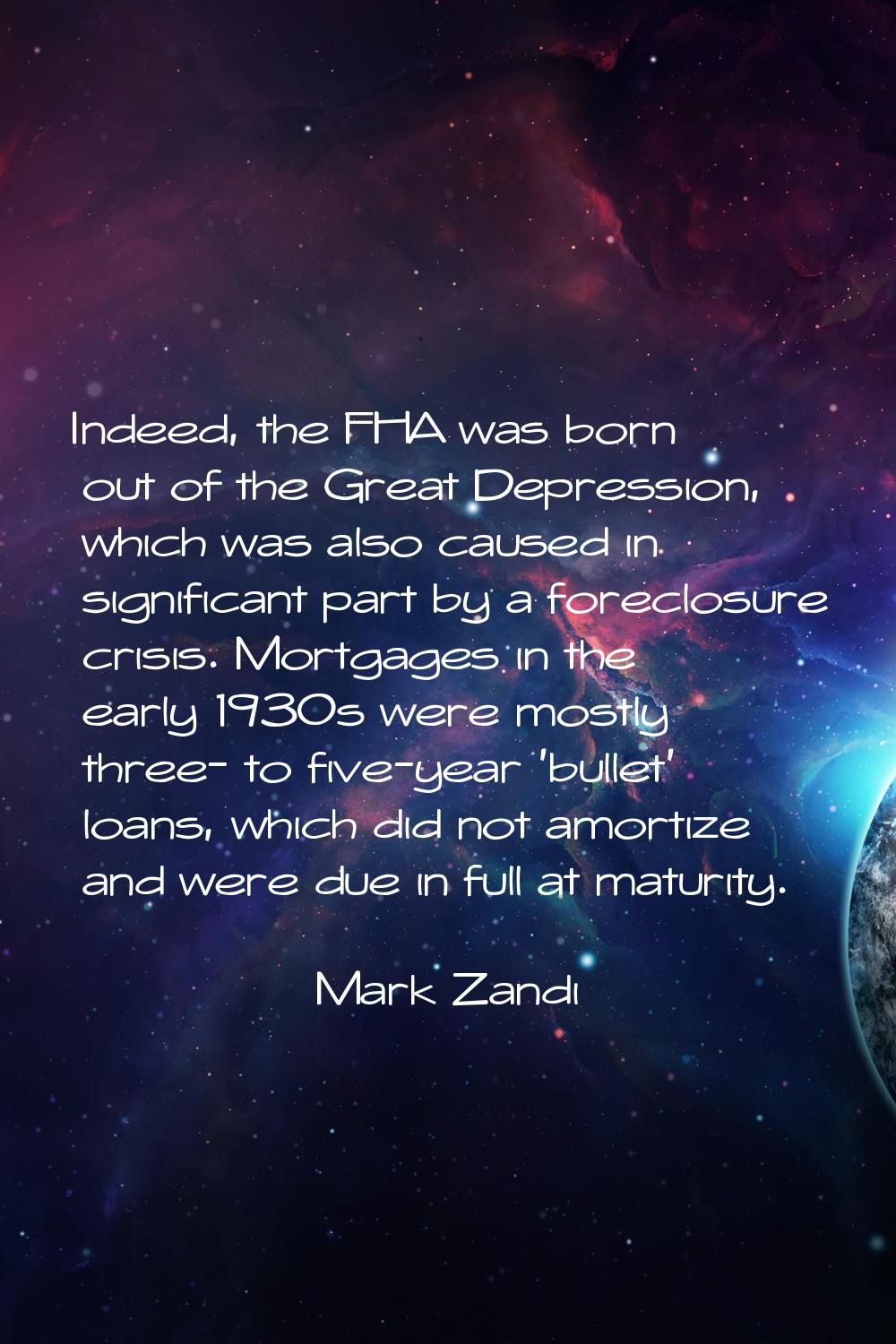 Indeed, the FHA was born out of the Great Depression, which was also caused in significant part by 