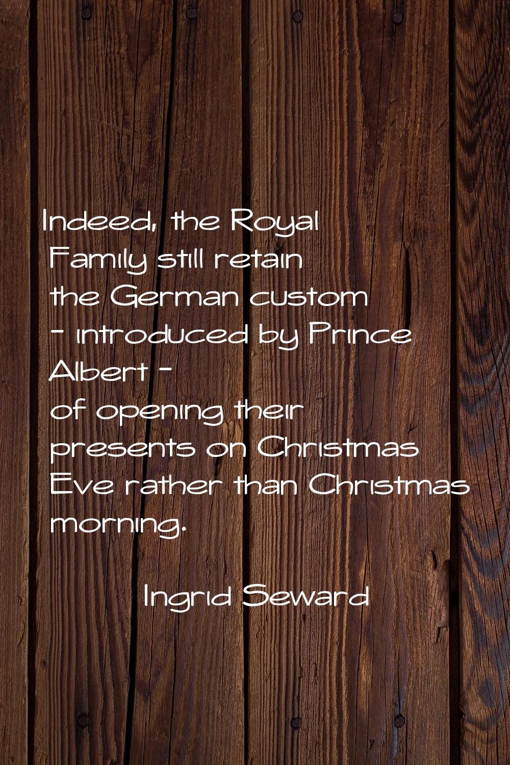 Indeed, the Royal Family still retain the German custom - introduced by Prince Albert - of opening 