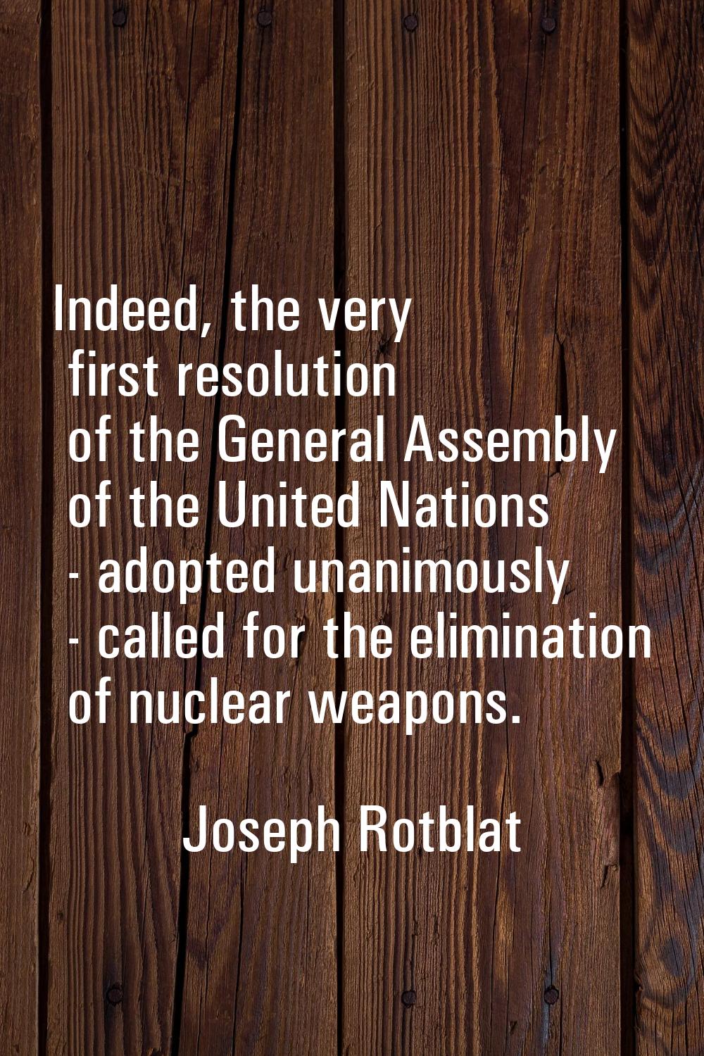 Indeed, the very first resolution of the General Assembly of the United Nations - adopted unanimous