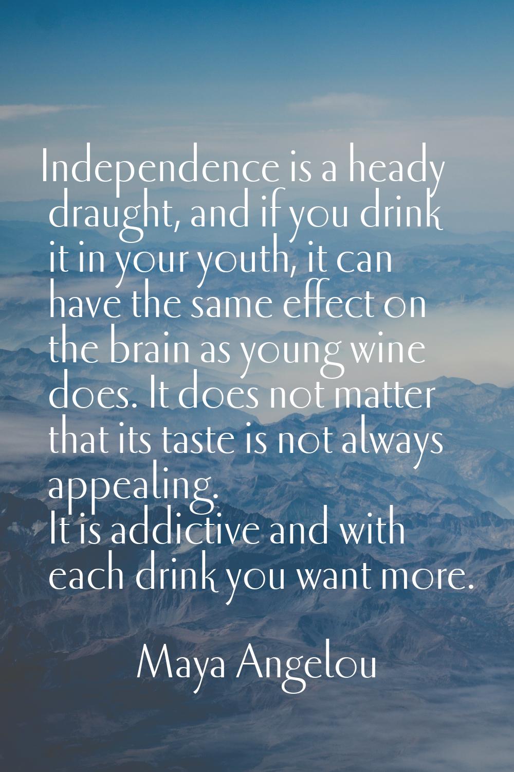 Independence is a heady draught, and if you drink it in your youth, it can have the same effect on 