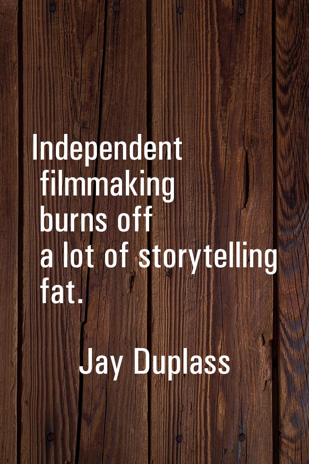 Independent filmmaking burns off a lot of storytelling fat.