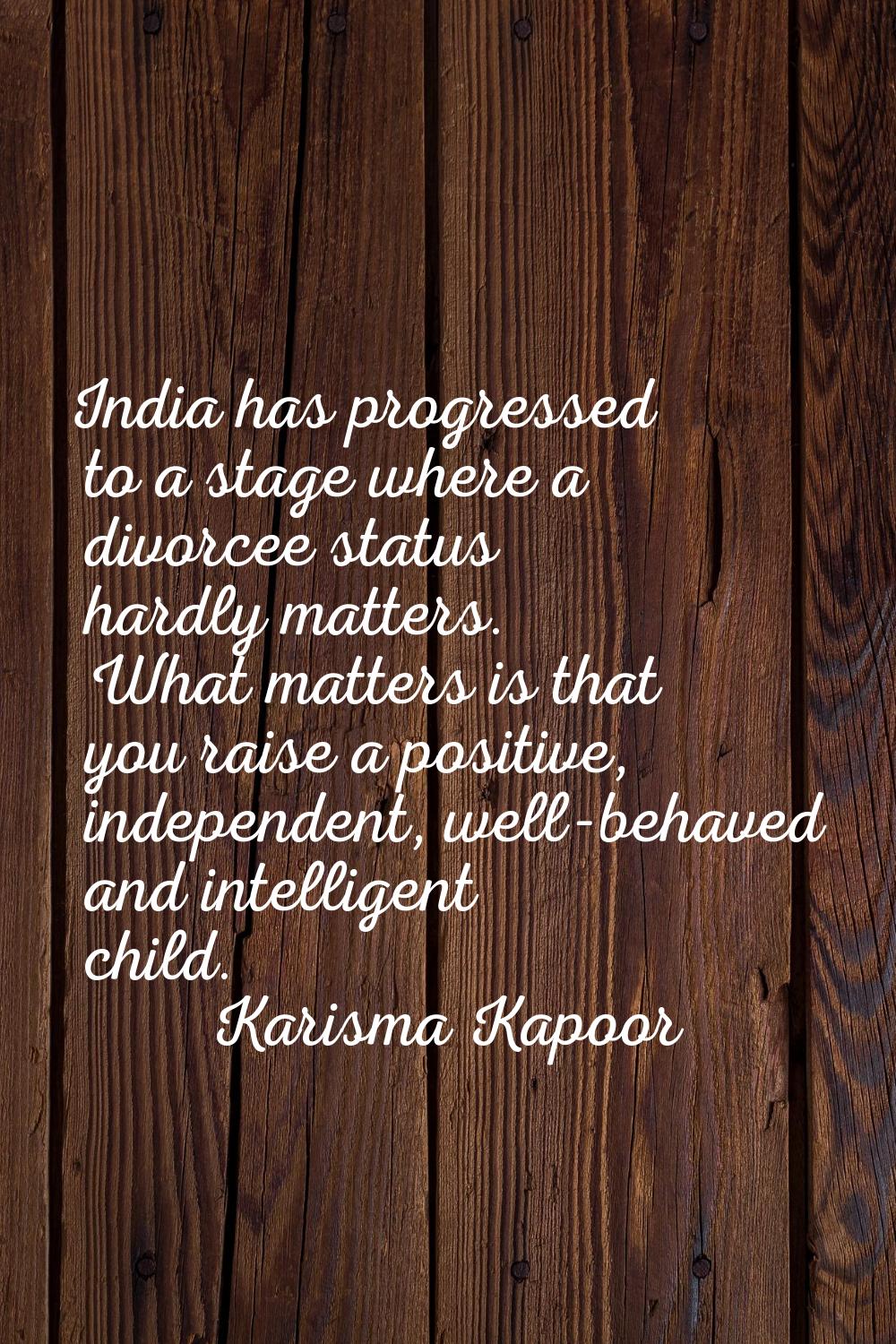 India has progressed to a stage where a divorcee status hardly matters. What matters is that you ra